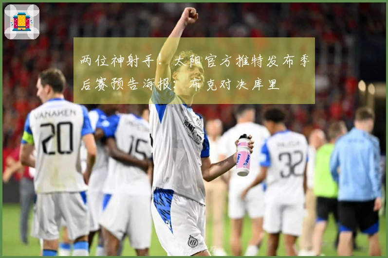 两位神射手！太阳官方推特发布季后赛预告海报：布克对决库里