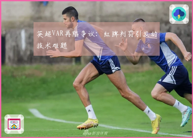 英超VAR再陷争议：红牌判罚引发的技术难题