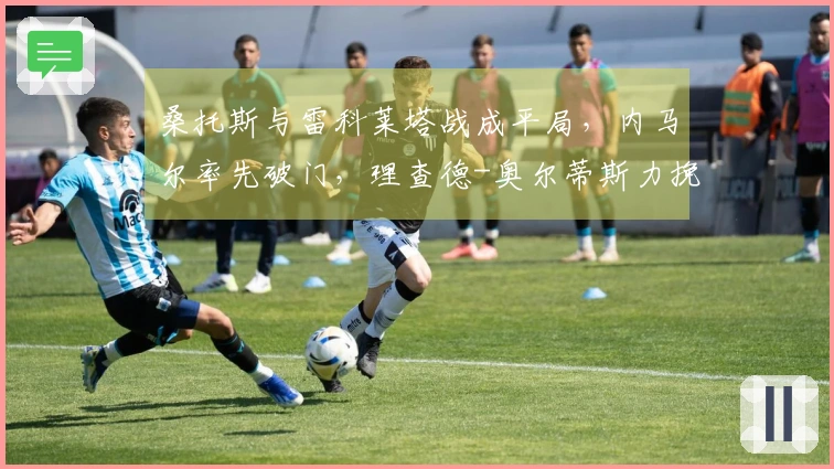 桑托斯与雷科莱塔战成平局，内马尔率先破门，理查德-奥尔蒂斯力挽狂澜