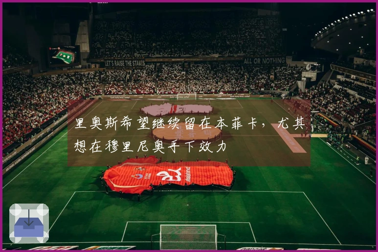 里奥斯希望继续留在本菲卡，尤其想在穆里尼奥手下效力
